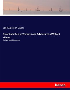 Sword and Pen or Ventures and Adventures of Willard Glazier - Owens, John Algernon