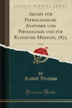Archiv für Pathologische Anatomie und Physiologie und für Klinische Medicin, 1875, Vol. 62 (Classic Reprint)