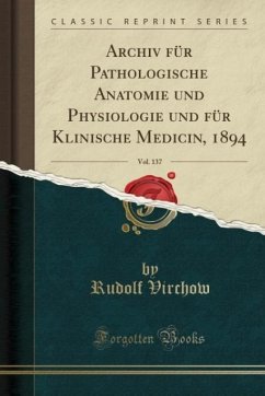 Archiv für Pathologische Anatomie und Physiologie und für Klinische Medicin, 1894, Vol. 137 (Classic Reprint)