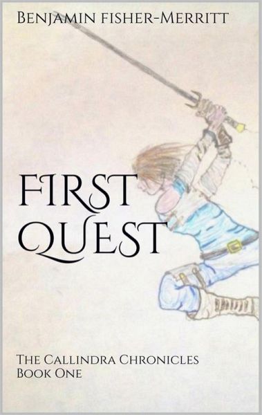 The Callindra Chronicles Book One - First Quest (eBook, ePUB) The Callindra Chronicles Book One - First Quest (eBook, ePUB)