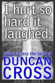 I Hurt So Hard It Laughed: More or less the best of Duncan Cross, 2008 - 2015 (eBook, ePUB) I Hurt So Hard It Laughed: More or less the best of Duncan Cross, 2008 - 2015 (eBook, ePUB)
