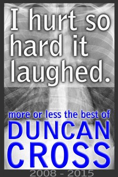 I Hurt So Hard It Laughed: More or less the best of Duncan Cross, 2008 - 2015 (eBook, ePUB) - Cross, Duncan