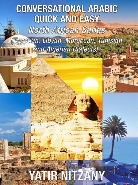Conversational Arabic Quick and Easy: North African Series: Egyptian, Libyan, Moroccan, Tunisian, and Algerian Dialects (eBook, ePUB) Conversational Arabic Quick and Easy: North African Series: Egyptian, Libyan, Moroccan, Tunisian, and Algerian Dialects (eBook, ePUB)