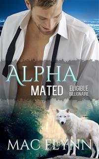 Eligible Billionaire: Alpha Mated, Book 1 (eBook, ePUB) - Flynn, Mac