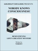 Nobody Knows Consciousness!: Demystifying Life's Greatest Mystery (Goldman's Bulldog Presents, #3) (eBook, ePUB)