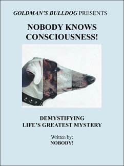 Nobody Knows Consciousness!: Demystifying Life's Greatest Mystery (Goldman's Bulldog Presents, #3) (eBook, ePUB) - Nobody!