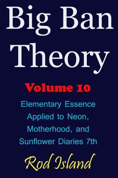 Big Ban Theory: Elementary Essence Applied to Neon, Motherhood, and Sunflower Diaries 7th, Volume 10 (eBook, ePUB) - Island, Rod