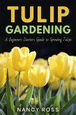Tulip Gardening: A Beginners Starters Guide to Growing Tulips (eBook, ePUB)