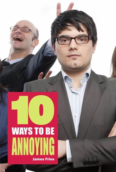 10 Ways to Be Annoying (eBook, ePUB) 10 Ways to Be Annoying (eBook, ePUB)