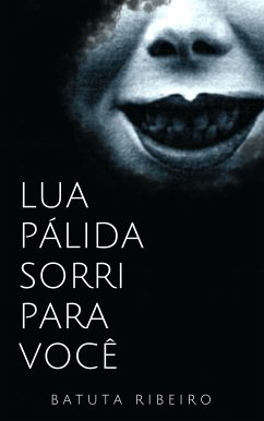 Lua Pálida sorri para você (eBook, ePUB) - Ribeiro, Batuta