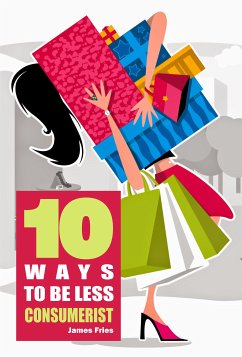 10 Ways to Be Less Consumerist (eBook, ePUB) - Fries, James