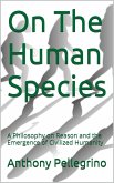 On The Human Species: A Philosophy on Reason and the Emergence of Civilized Humanity (eBook, ePUB)