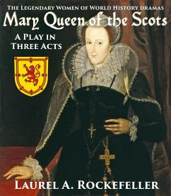 Mary Queen of the Scots: A Play in Three Acts (Legendary Women of World History Dramas, #3) (eBook, ePUB) - Rockefeller, Laurel A. Mary Queen of the Scots: A Play in Three Acts (Legendary Women of World History Dramas, #3) (eBook, ePUB) - Rockefeller, Laurel A.