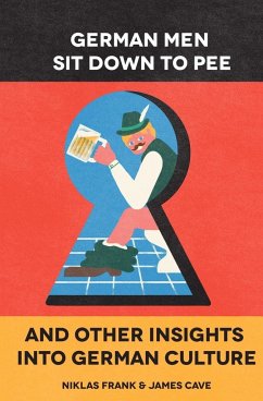 German Men Sit Down to Pee and Other Insights into German Culture - Frank, Niklas; Cave, James