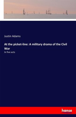 At the picket-line: A military drama of the Civil War - Adams, Justin