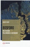 Bosforo. Via d'acqua fra Oriente e Occidente Bosforo. Via d'acqua fra Oriente e Occidente