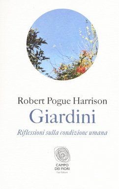 Giardini. Riflessioni sulla condizione umana - Harrison, Robert Pogue Giardini. Riflessioni sulla condizione umana - Harrison, Robert Pogue