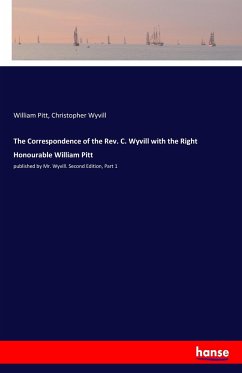 The Correspondence of the Rev. C. Wyvill with the Right Honourable William Pitt
