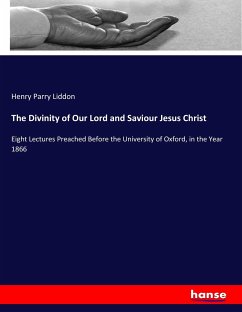 The Divinity of Our Lord and Saviour Jesus Christ - Liddon, Henry Parry