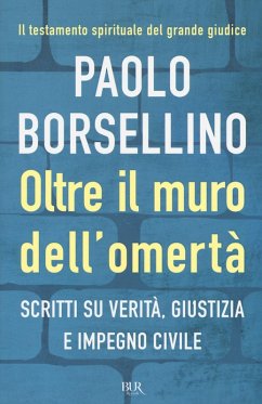 Oltre il muro dell'omertà. Scritti su verità, giustizia e impegno civile - Borsellino, Paolo Oltre il muro dell'omertà. Scritti su verità, giustizia e impegno civile - Borsellino, Paolo