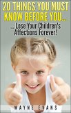 20 Things You Must Know Before You Lose Your Children's Affections Forever! (Parenting and Raising Kids) (eBook, ePUB) 20 Things You Must Know Before You Lose Your Children's Affections Forever! (Parenting and Raising Kids) (eBook, ePUB)