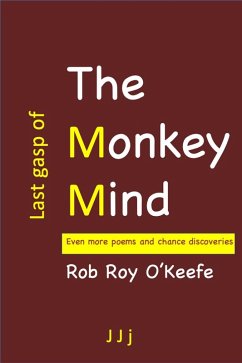 Last Gasp of the Monkey Mind: Even More Poems and Chance Discoveries (The Monkey Mind Poetry Collection, #3) (eBook, ePUB) - O'Keefe, Rob Roy