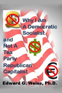 Cover Why I Am A Democratic Socialist and Not A Tea Party Republican Capitalist (eBook, ePUB)