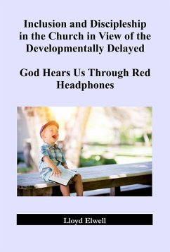 Inclusion and Discipleship in the Church in View of the Developmentally Delayed: God Hears Us Through Red Headphones (eBook, ePUB) - Elwell, Lloyd