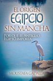 El Origen Egipcio Sin Mancha : Por Qué El Antiguo Egipto Importa (eBook, ePUB)