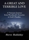 A Great and Terrible Love: A Visionary Journey from Woodstock's Sorceries to God's Paradise (eBook, ePUB)