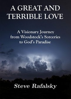A Great and Terrible Love: A Visionary Journey from Woodstock's Sorceries to God's Paradise (eBook, ePUB) - Rafalsky, Steve