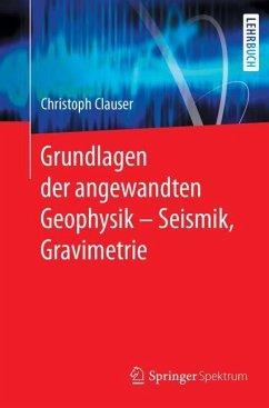 Grundlagen der angewandten Geophysik - Seismik, Gravimetrie - Clauser, Christoph