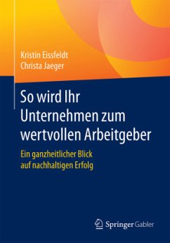 So wird Ihr Unternehmen zum wertvollen Arbeitgeber - Eissfeldt, Kristin;Jaeger, Christa