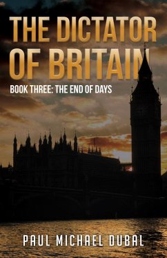 The Dictator of Britain Book Three: The End of Days (eBook, ePUB) - Dubal, Paul Michael