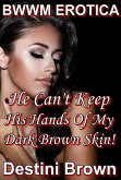 He Can't Keep His Hands Off My Brown Skin! (Black Woman White Man, #5) (eBook, ePUB) He Can't Keep His Hands Off My Brown Skin! (Black Woman White Man, #5) (eBook, ePUB)