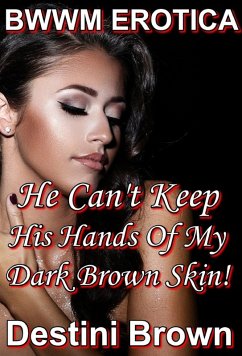 He Can't Keep His Hands Off My Brown Skin! (Black Woman White Man, #5) (eBook, ePUB) - Brown, Destini