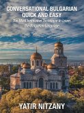 Conversational Bulgarian Quick and Easy: The Most Innovative Technique to Learn the Bulgarian Language (eBook, ePUB)