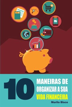 10 Maneiras de organizar a sua vida financeira (eBook, ePUB) - Murilo Bisco