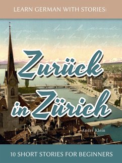 Learn German With Stories: Zurück in Zürich - 10 Short Stories For Beginners (Dino lernt Deutsch, #8) (eBook, ePUB) - André Klein Learn German With Stories: Zurück in Zürich - 10 Short Stories For Beginners (Dino lernt Deutsch, #8) (eBook, ePUB) - André Klein