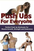 Push Ups For Everyone- Perfect Pushup Workouts for Muscle Growth, Strength and Endurance (eBook, ePUB)