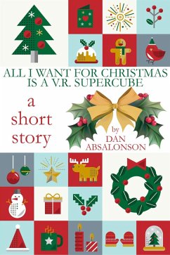 All I Want For Christmas is a V.R. Supercube (eBook, ePUB) - Absalonson, Dan All I Want For Christmas is a V.R. Supercube (eBook, ePUB) - Absalonson, Dan