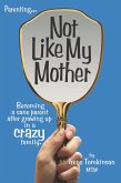 Not Like My Mother: Becoming a sane parent after growing up in a CRAZY family. (eBook, ePUB)