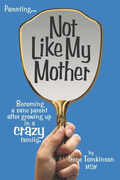 Cover Not Like My Mother: Becoming a sane parent after growing up in a CRAZY family. (eBook, ePUB)