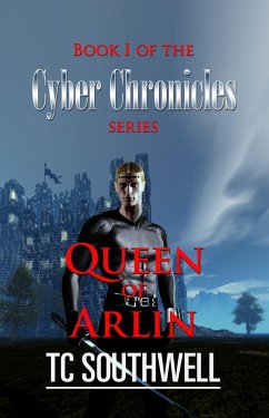 The Cyber Chronicles - Book I: Queen of Arlin (eBook, ePUB) - Southwell, T C