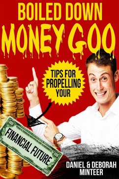 Boiled Down Money Goo, Tips For Propelling Your Financial Future (eBook, ePUB) - Minteer, Daniel & Deborah