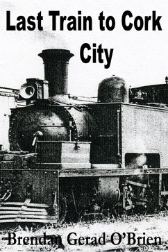 Last Train to Cork City (eBook, ePUB) - O'Brien, Brendan Gerad