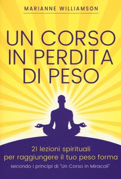 Cover Un corso in perdita di peso. 21 lezioni spirituali per raggiungere il tuo peso ideale secondo i principi di «un corso in miracoli»