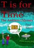 T is for Time (The Amblers Odyssey, a Trilogy of Nonsense, #1) (eBook, ePUB) T is for Time (The Amblers Odyssey, a Trilogy of Nonsense, #1) (eBook, ePUB)