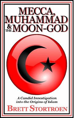 Mecca, Muhammad & the Moon-God: A Candid Investigation into the Origins of Islam (eBook, ePUB) - Stortroen, Brett