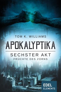 Apokalyptika - Sechster Akt: Früchte des Zorns (eBook, ePUB) - Williams, Tom K.